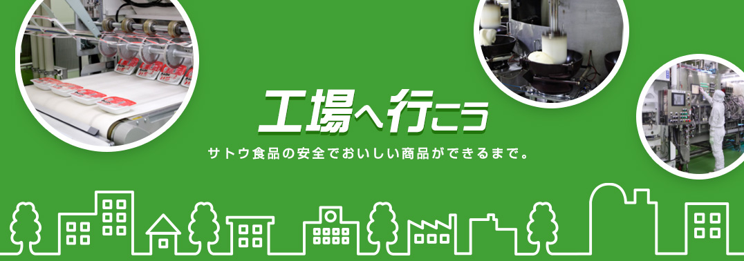 工場へ行こう　～サトウ食品の安全でおいしい商品ができるまで～