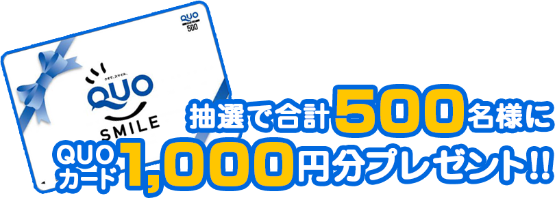 抽選で合計500名様にQUOカード1,000円分プレゼント!!